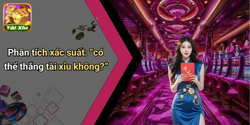 Có Thể Thắng Tài Xỉu Không: Sự Thật Đằng Sau Những Ván Cược 2 Có Thể Thắng Tài Xỉu Không