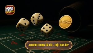 Jackpot trong Tài Xỉu – thật hay ảo?