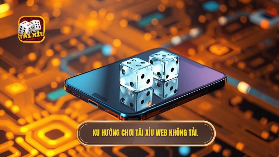 Xu hướng chơi Tài xỉu web không tải.