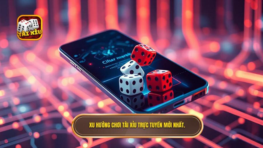Xu hướng chơi tài xỉu trực tuyến mới nhất.